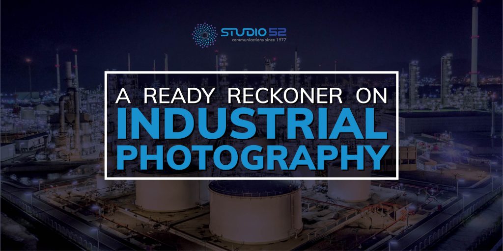 A ready reckoner on Industrial Photography