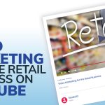 Video Marketing for the Retail Business on YouTube