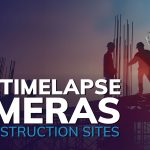 Best Timelapse Cameras for Construction Sites