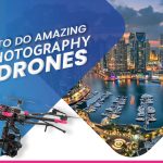9 Best Tips To Do Amazing Aerial Photography With Drones