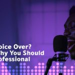 Need a Voice Over? Here is Why You Should Hire a Professional