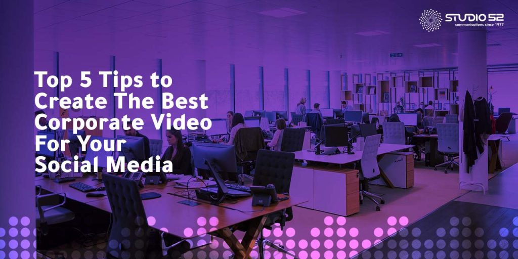 Top 5 Tips to Create The Best Corporate Video For Your Social Media