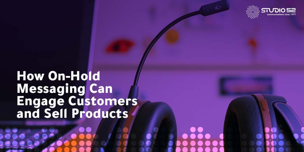 How On-Hold Messaging Can Engage Customers and Sell Products