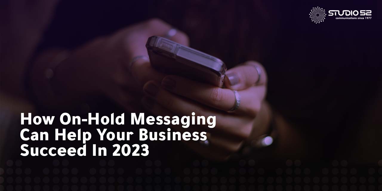 How On-Hold Messaging Can Help Your Business Succeed In 2023