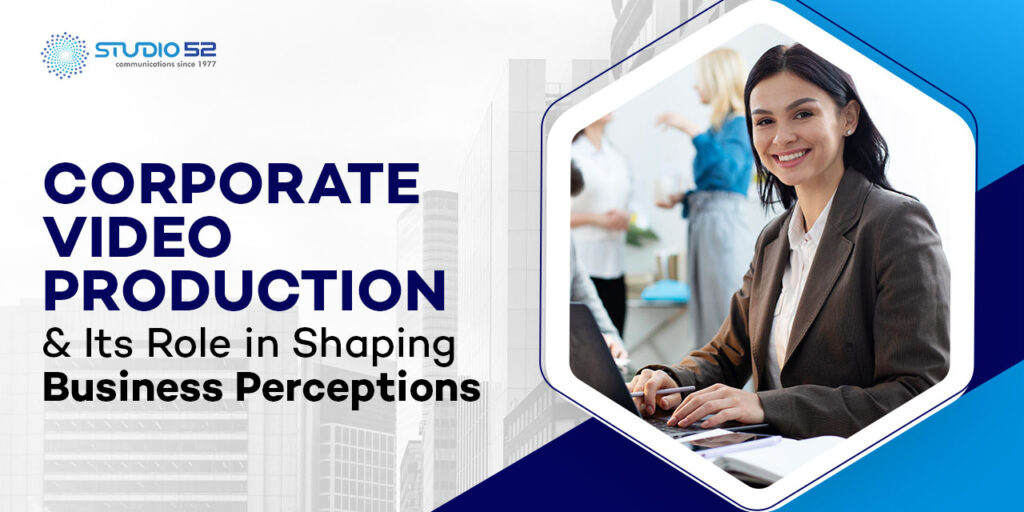 Corporate Video Production and Its Role in Shaping Business Perceptions