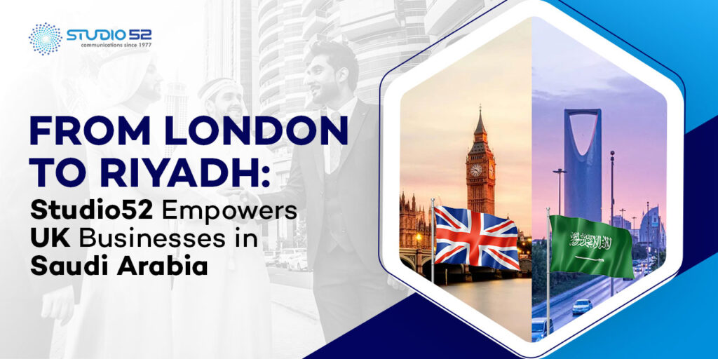 From London to Riyadh Studio52 Empowers UK Businesses in Saudi Arabia